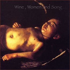 Women, Wine and Song...