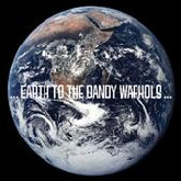 ...Earth to the Dandy Warhols...